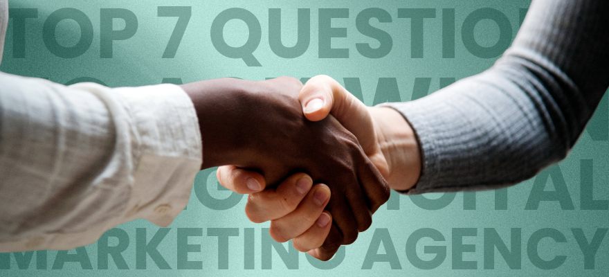 The Top 7 Questions to Ask When Hiring a Digital Marketing Agency