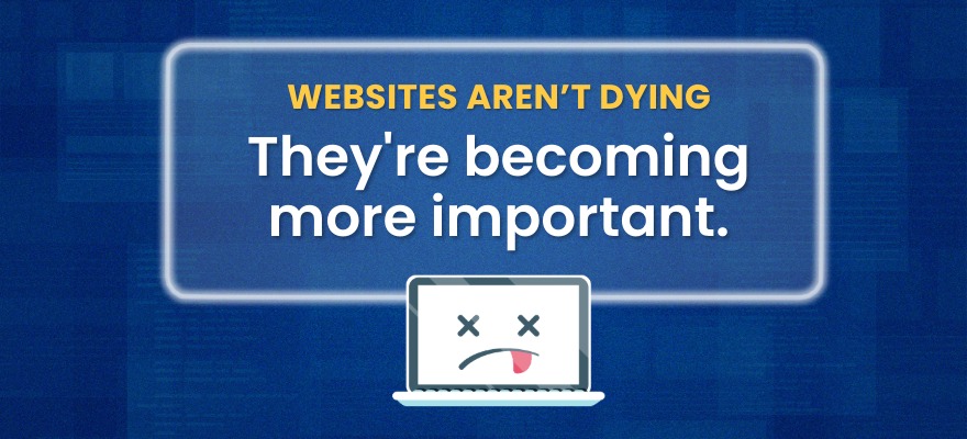 The Reality: Websites Aren’t Dying — They’re Becoming More Important