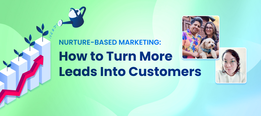 NURTURE-BASED MARKETING: How to Turn More Leads Into Customers